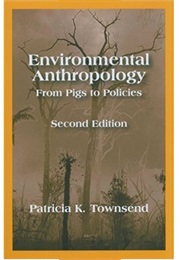 Environmental Anthropology: From Pigs to Policies (Second Edition) (Patricia K. Townsend)