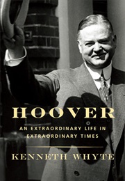Hoover: An Extraordinary Life in Extraordinary Times (Kenneth Whyte)