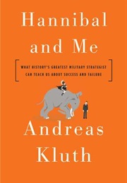 Hannibal and Me: What History's Greatest Military Strategist Can Teach Us About Success and Failure (Andreas Kluth)