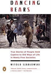 Dancing Bears: True Stories of People Held Captive to Old Ways of Life in Newly Free Societies (Witold Szabłowski)
