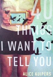 40 Things I Want to Tell You (Alice Kuipers)