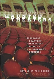 Haunted Theaters: Playhouse Phantoms, Opera House Horrors, and Backstage Banshees