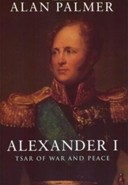 Alexander I: Tsar of War and Peace (Alan Warwick Palmer)