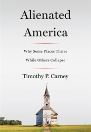 Alienated America: Why Some Places Thrive While Others Collapse (Timothy P. Carney)