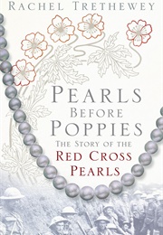 Pearls Before Poppies: The Story of the Red Cross Pearls (Rachel Trethewey)