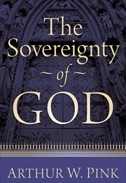 The Sovereignty of God (Arthur W. Pink)