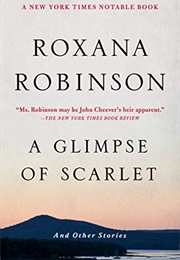 A Glimpse of Scarlet and Other Stories (Roxana Robinson)