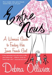 Entre Nous: A Woman's Guide to Finding Her Inner French Girl, (Debra Ollivier)