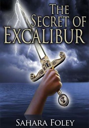 The Secret of Excalibur (Sahara Foley)