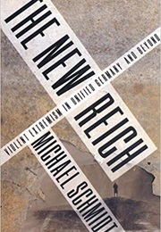 The New Reich: Violent Extremism in Unified Germany and Beyond (Michael Schmidt)