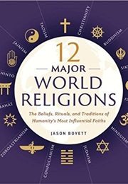 12 Major World Religions: The Beliefs, Rituals, and Traditions of Humanity's Most Influential Faiths (Jason Boyett)