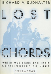 Lost Chords: White Musicians and Their Contributions to Jazz, 1915-1945 (Richard M. Sudhalter)