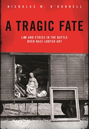 A Tragic Fate: Law and Ethics in the Battle Over Nazi-Looted Art (Nicholas O'Donnell)