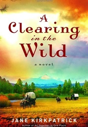 A Clearing in the Wild (Jane Kirkpatrick)
