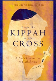 From the Kippah to the Cross: A Jew's Conversion to Catholicism (Jean-Marie Elie Setbon)