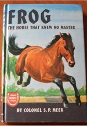 Frog the Horse That Knew No Master (Col. S.P. Meek)