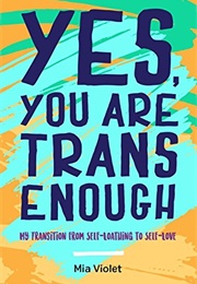 Yes, You Are Trans Enough (Mia Violet)