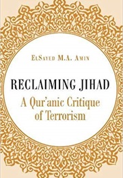 Reclaiming Jihad: A Qur&#39;anic Critique of Terrorism (El-Sayed Amin)