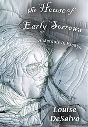 The House of Early Sorrows: A Memoir in Essays (Louise Desalvo)