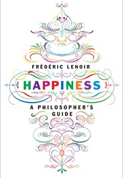 Happiness: A Philosopher's Guide (Frederic Lenoir)