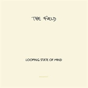 The Field - Looping State of Mind