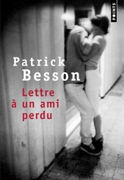 Lettre À Un Ami Perdu (Patrick Besson)