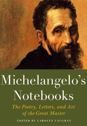 Michelangelo&#39;s Notebooks: The Poetry, Letters, and Art of the Great Master (Carolyn Vaughan)