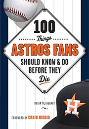 100 Things Astros Fans Should Know and Do Before They Die (Brian McTaggart)