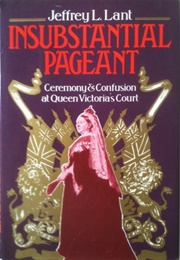 Insubstantial Pageant: Ceremony and Confusion at Queen Victoria&#39;s Court (Jeffrey L Lant)