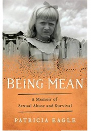 Being Mean: A Memoir of Sexual Abuse and Survival (Patricia Eagle)
