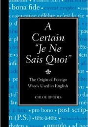 A Certain Je Ne Sais Quoi: The Origin of Foreign Words Used in English (Chloe Rhodes)