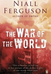 The War of the World: Twentieth-Century Conflict and the Descent of the West (Niall Ferguson)