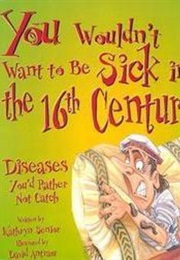 You Wouldn't Want to Be Sick in the 16th Century! (Kathryn Senior)