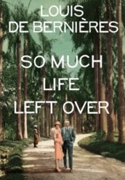 So Much Life Left Over (Louis De Bernieres)