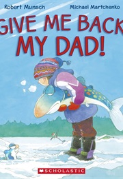 Give Me Back My Dad! (Robert Munsch)