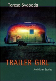 Trailer Girl and Other Stories (Terese Svoboda)