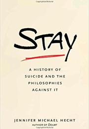 Stay: A History of Suicide and the Philosophies Against It (Jennifer Michael Hecht)