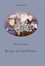 Recipes for Sad Women (Hector Abad)