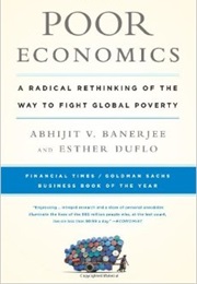 Poor Economics: A Radical Rethinking of the Way to Fight Global Poverty (Abhijit Banerjee, Esther Duflo)