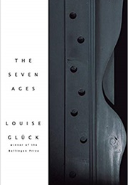 The Seven Ages (Louise Gluck)