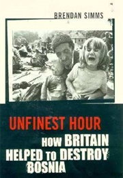 Unfinest Hour: How Britain Helped to Destroy Bosnia (Brendan Simms)