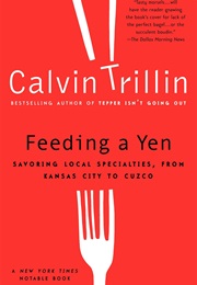 Feeding a Yen: Savoring Local Specialties, From Kansas City to Cuzco (Calvin Trillin)