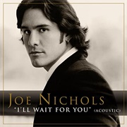 I'll Wait for You- Joe Nichols