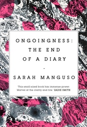Ongoingness: The End of a Diary (Sarah Manguso)