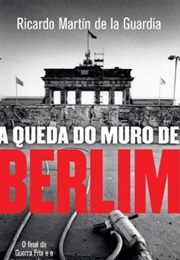A Queda Do Muro De Berlim (Ricardo Martín De La Guardia)