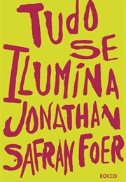 Tudo Se Ilumina (Jonathan Safran Foer)