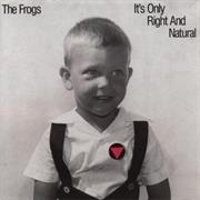 The Frogs - It's Only Right and Natural