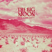 It&#39;s Easy Then - The Big Moon