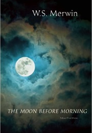 The Moon Before Morning (W.S. Merwin)