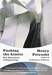 Pushing the Limits: New Adventures in Engineering (Henry Petroski)